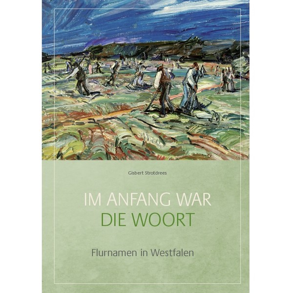 Buch-Cover: "Im Anfang war die Woort. Flurnamen in Westfalen", Band 16 der Reihe "Westfälische Beiträge"