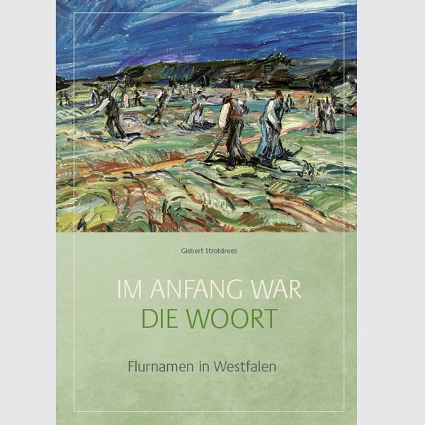 Band 16 "Im Anfang war die Woort. Flurnamen in Westfalen" der Buchreihe "Westfälische Beiträge zur niederdeutschen Philologie"